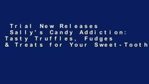 Trial New Releases  Sally's Candy Addiction: Tasty Truffles, Fudges & Treats for Your Sweet-Tooth