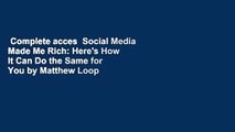 Complete acces  Social Media Made Me Rich: Here's How It Can Do the Same for You by Matthew Loop