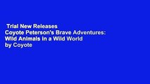 Trial New Releases  Coyote Peterson's Brave Adventures: Wild Animals in a Wild World by Coyote