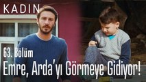 Emre, Arda'yı görmeye gidiyor! - Kadın 63. Bölüm