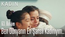 Ben dünyanın en şanslı kadınıyım.. - Kadın 63. Bölüm