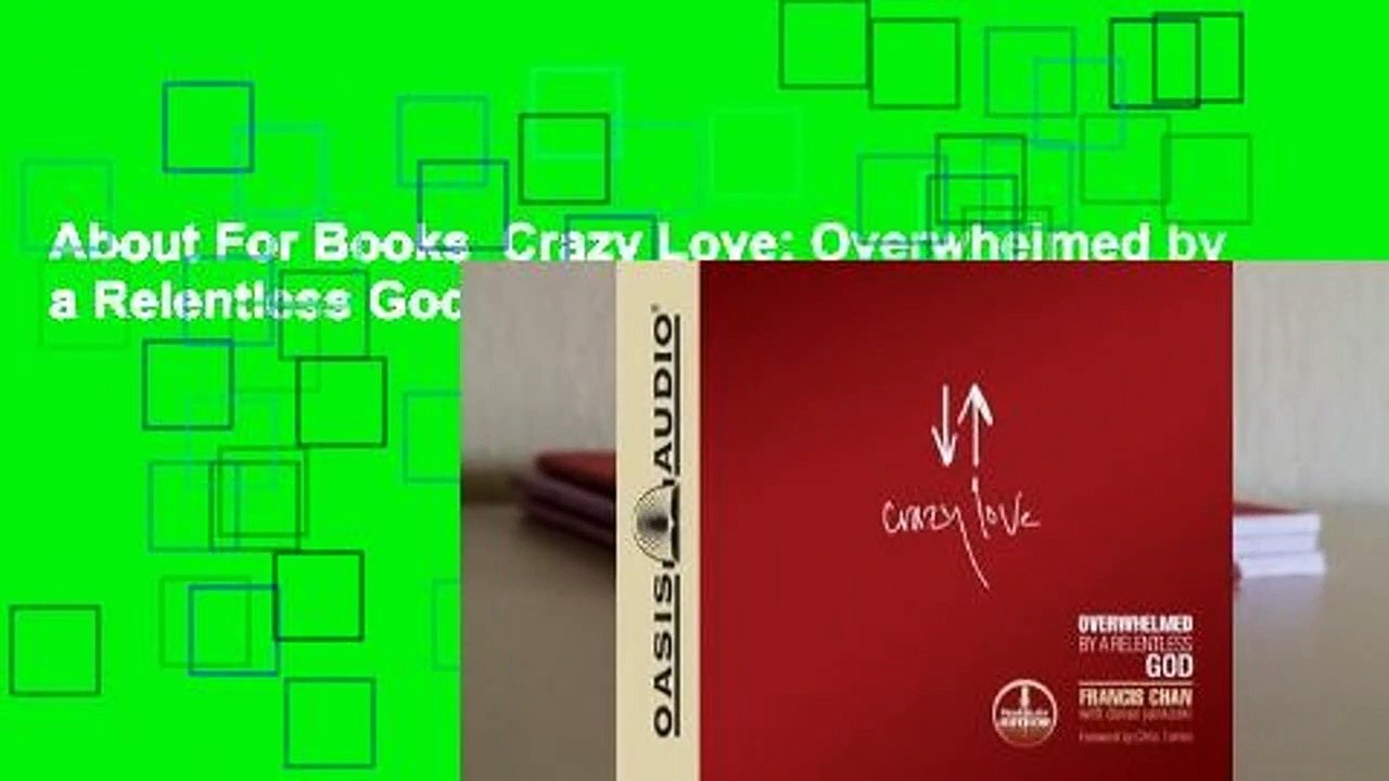 About For Books  Crazy Love: Overwhelmed by a Relentless God by Francis Chan