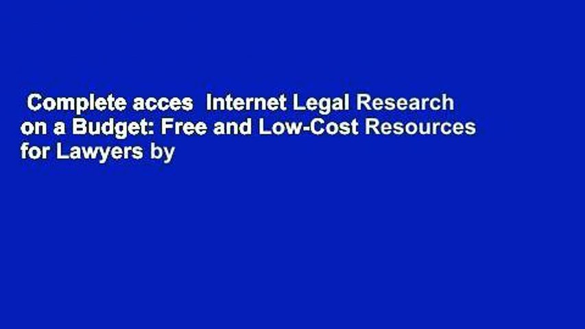 Complete acces  Internet Legal Research on a Budget: Free and Low-Cost Resources for Lawyers by