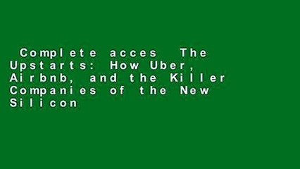 Complete acces  The Upstarts: How Uber, Airbnb, and the Killer Companies of the New Silicon