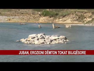 JUBAN, EROZIONI DËMTON TOKAT BUJQËSORE