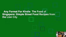 Any Format For Kindle  The Food of Singapore: Simple Street Food Recipes from the Lion City