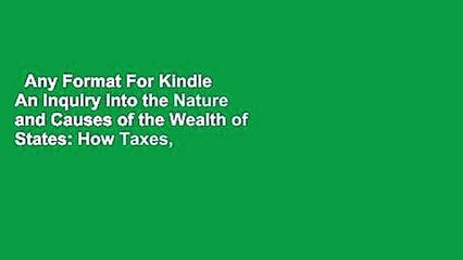 Any Format For Kindle  An Inquiry Into the Nature and Causes of the Wealth of States: How Taxes,