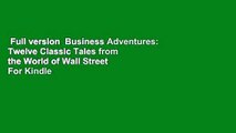 Full version  Business Adventures: Twelve Classic Tales from the World of Wall Street  For Kindle