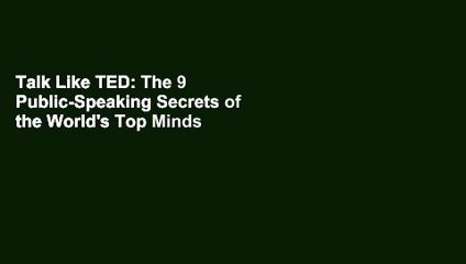 Talk Like TED: The 9 Public-Speaking Secrets of the World's Top Minds