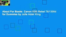 About For Books  Canon EOS Rebel T6/1300d for Dummies by Julie Adair King