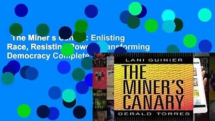 The Miner s Canary: Enlisting Race, Resisting Power, Transforming Democracy Complete