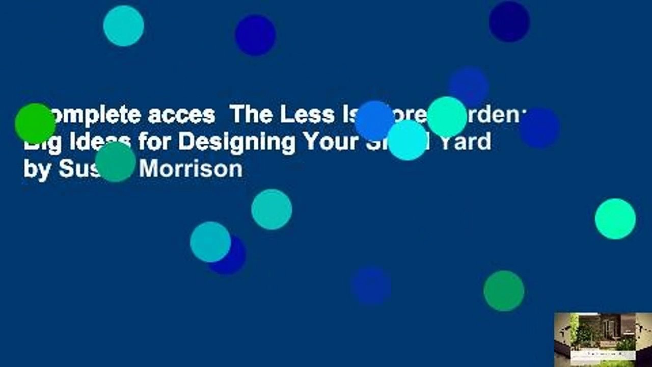 Complete acces  The Less Is More Garden: Big Ideas for Designing Your Small Yard by Susan Morrison