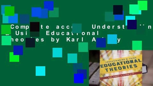 Complete acces Understanding & Using Educational Theories by Karl Aubrey