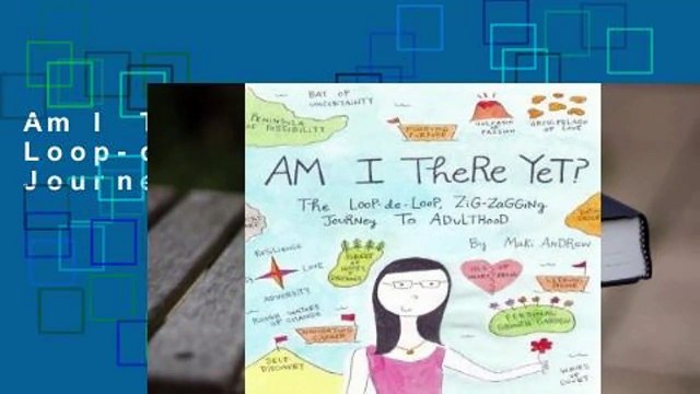 Am I There Yet? The Loop-de-Loop, Zigzagging Journey to Adulthood