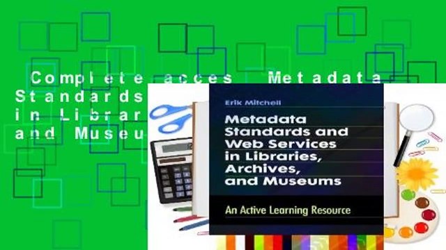 Complete acces Metadata Standards and Web Services in Libraries, Archives, and Museums: An