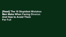 [Read] The 10 Stupidest Mistakes Men Make When Facing Divorce: And How to Avoid Them  For Full