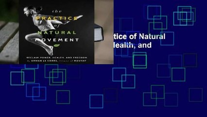 [NEW RELEASES]  The Practice of Natural Movement: Reclaim Power, Health, and Freedom
