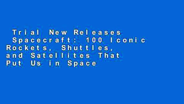 Trial New Releases Spacecraft: 100 Iconic Rockets, Shuttles, and Satellites That Put Us in Space