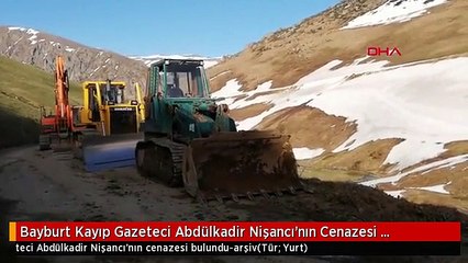 Bayburt Kayıp Gazeteci Abdülkadir Nişancı'nın Cenazesi Bulundu-arşiv