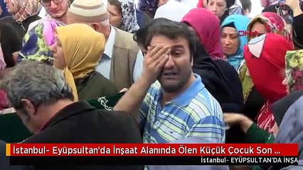 İstanbul- Eyüpsultan'da İnşaat Alanında Ölen Küçük Çocuk Son Yolculuğuna Uğurlandı