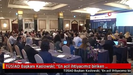TÜSİAD Başkanı Kaslowski: "En acil ihtiyacımız biriken risklerimizi azaltmak"