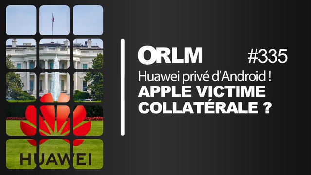 ORLM-335: Huawei privé d’Android. Apple victime collatérale ?