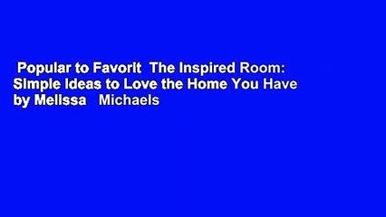 Popular to Favorit  The Inspired Room: Simple Ideas to Love the Home You Have by Melissa   Michaels