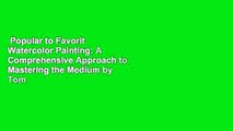 Popular to Favorit  Watercolor Painting: A Comprehensive Approach to Mastering the Medium by Tom