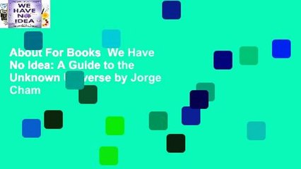 About For Books  We Have No Idea: A Guide to the Unknown Universe by Jorge Cham