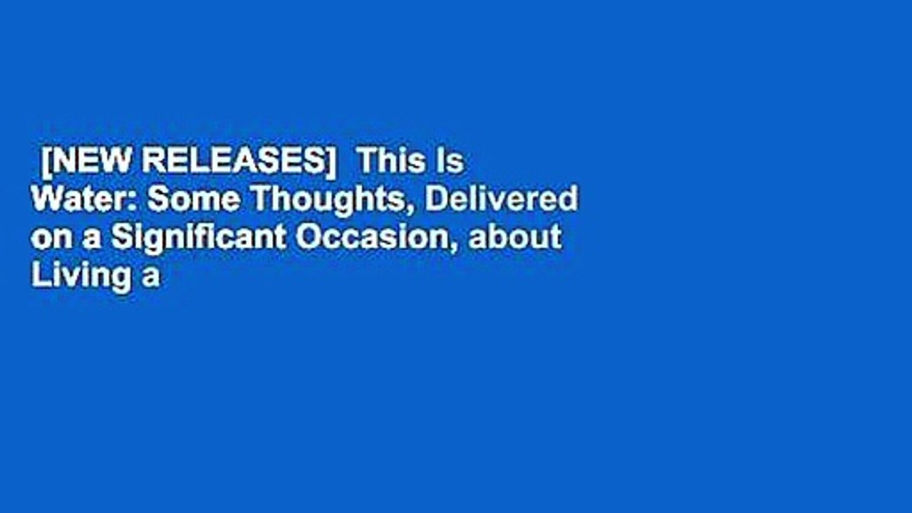 [NEW RELEASES]  This Is Water: Some Thoughts, Delivered on a Significant Occasion, about Living a