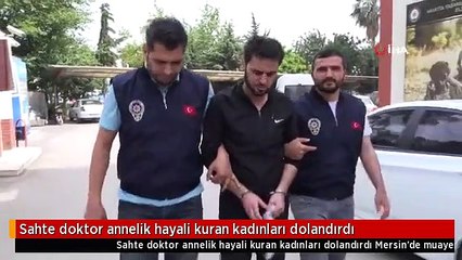 Sahte doktor annelik hayali kuran kadınları dolandırdı