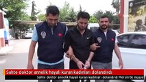 Sahte doktor annelik hayali kuran kadınları dolandırdı