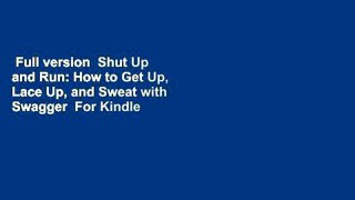 Full version  Shut Up and Run: How to Get Up, Lace Up, and Sweat with Swagger  For Kindle