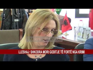 LLESHAJ: SHKODRA MORI GODITJE TË FORTË NGA KRIMI