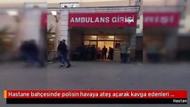 Hastane bahçesinde polisin havaya ateş açarak kavga edenleri ayırdığı olay kamerada