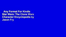 Any Format For Kindle  Star Wars: The Clone Wars Character Encyclopedia by Jason Fry