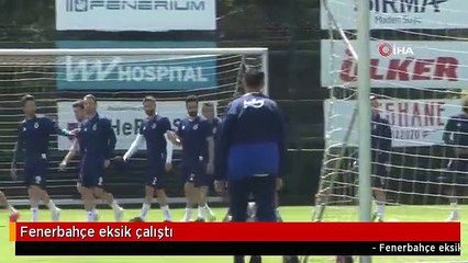 Fenerbahçe eksik çalıştı
