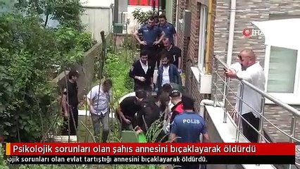 Psikolojik sorunları olan şahıs annesini bıçaklayarak öldürdü