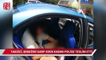 Taksici, bebeğini darp eden kadını polise teslim etti