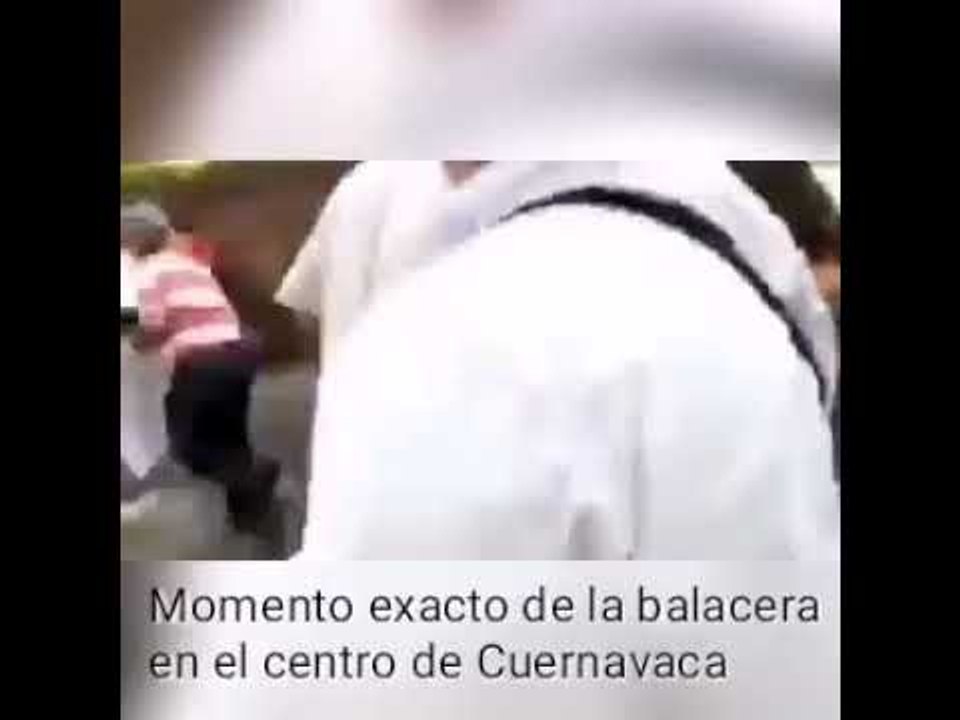 Balacera en el centro de Cuernavaca