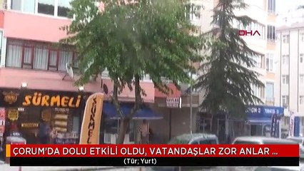 ÇORUM'DA DOLU ETKİLİ OLDU, VATANDAŞLAR ZOR ANLAR YAŞADI
