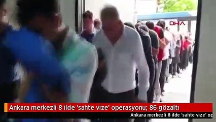 Ankara merkezli 8 ilde 'sahte vize' operasyonu: 86 gözaltı