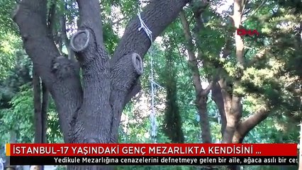 İSTANBUL-17 YAŞINDAKİ GENÇ MEZARLIKTA KENDİSİNİ ASARAK İNTİHA ETTİ
