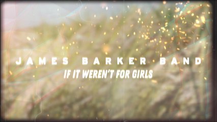 James Barker Band - If It Weren't For Girls