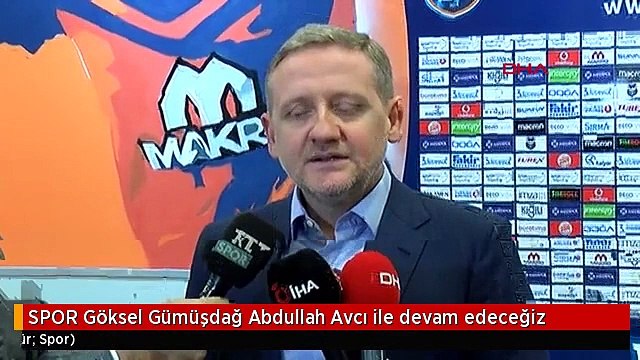 SPOR Göksel Gümüşdağ Abdullah Avcı ile devam edeceğiz