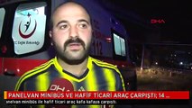 PANELVAN MİNİBÜS VE HAFİF TİCARİ ARAÇ ÇARPIŞTI: 14 YARALI