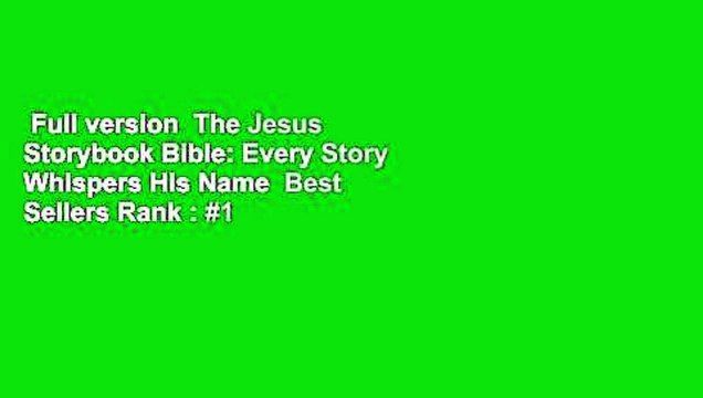 Full version The Jesus Storybook Bible: Every Story Whispers His Name Best Sellers Rank : #1