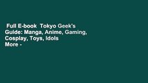 Full E-book  Tokyo Geek's Guide: Manga, Anime, Gaming, Cosplay, Toys, Idols  More - The Ultimate