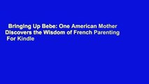 Bringing Up Bebe: One American Mother Discovers the Wisdom of French Parenting  For Kindle