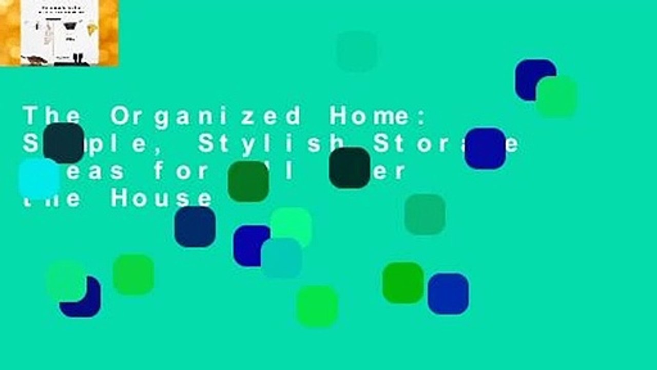 The Organized Home: Simple, Stylish Storage Ideas for All Over the House